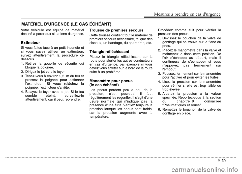 Hyundai Elantra 2015 Manuel du propriétaire (in French) 629
Mesures à prendre en cas durgence
Votre véhicule est équipé de matériel
destiné à parer aux situations durgence.
Extincteur
Si vous faites face à un petit incendie et
si vous savez uti Hyundai Elantra 2015 Manuel du propriétaire (in French) 629
Mesures à prendre en cas durgence
Votre véhicule est équipé de matériel
destiné à parer aux situations durgence.
Extincteur
Si vous faites face à un petit incendie et
si vous savez uti