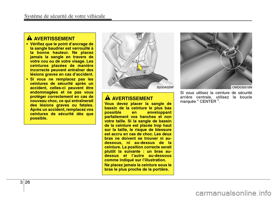 Hyundai Elantra 2015  Manuel du propriétaire (in French) Système de sécurité de votre véhicule 
26 3
Si vous utilisez la ceinture de sécurité
arrière centrale, utilisez la boucle
marquée 
“CENTER ”.
AVERTISSEMENT
• Vérifiez que le point d’a