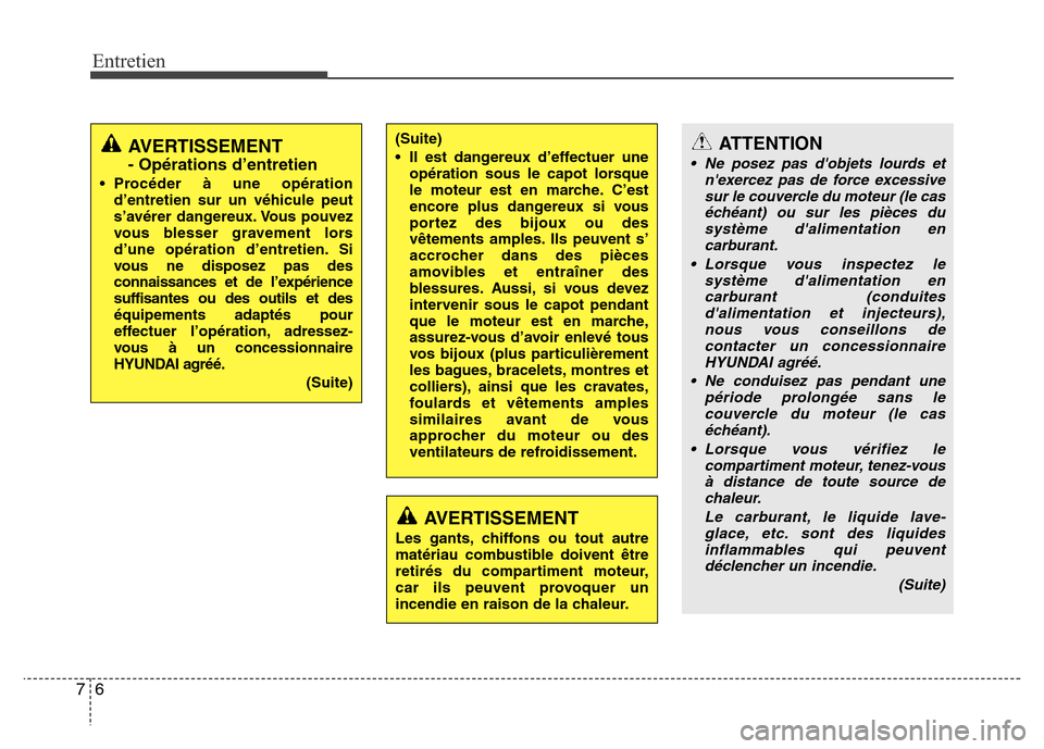 Hyundai Elantra 2015  Manuel du propriétaire (in French) Entretien
6 7
AVERTISSEMENT
- Opérations d’entretien
• Procéder à une opération
d’entretien sur un véhicule peut
s’avérer dangereux. Vous pouvez
vous blesser gravement lors
d’une opér