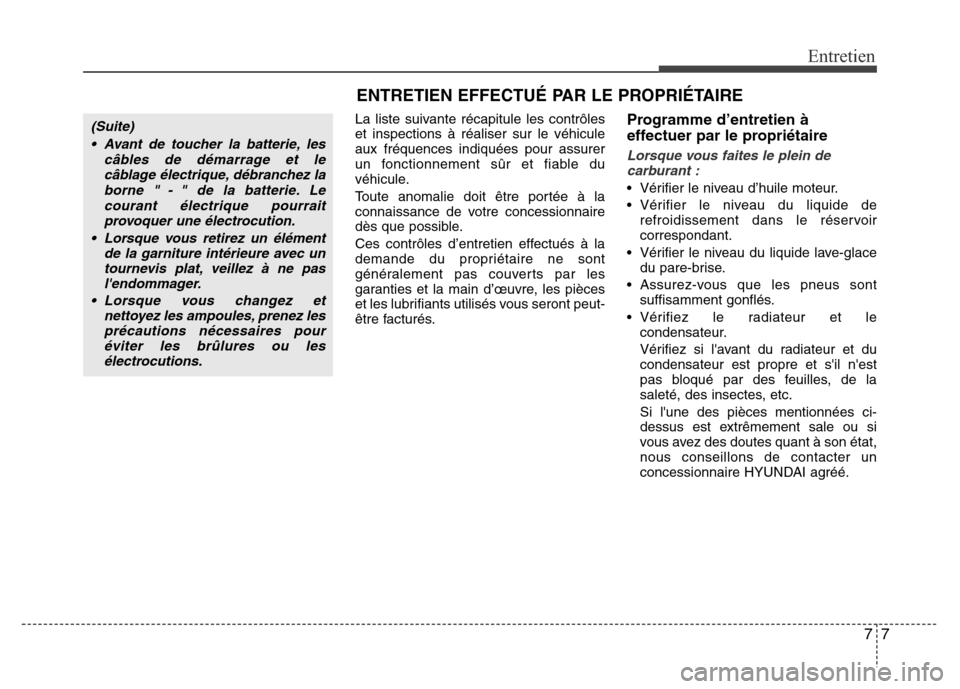 Hyundai Elantra 2015 Manuel du propriétaire (in French) 77
Entretien
ENTRETIEN EFFECTUÉ PAR LE PROPRIÉTAIRE
La liste suivante récapitule les contrôles
et inspections à réaliser sur le véhicule
aux fréquences indiquées pour assurer
un fonctionnemen Hyundai Elantra 2015 Manuel du propriétaire (in French) 77
Entretien
ENTRETIEN EFFECTUÉ PAR LE PROPRIÉTAIRE
La liste suivante récapitule les contrôles
et inspections à réaliser sur le véhicule
aux fréquences indiquées pour assurer
un fonctionnemen