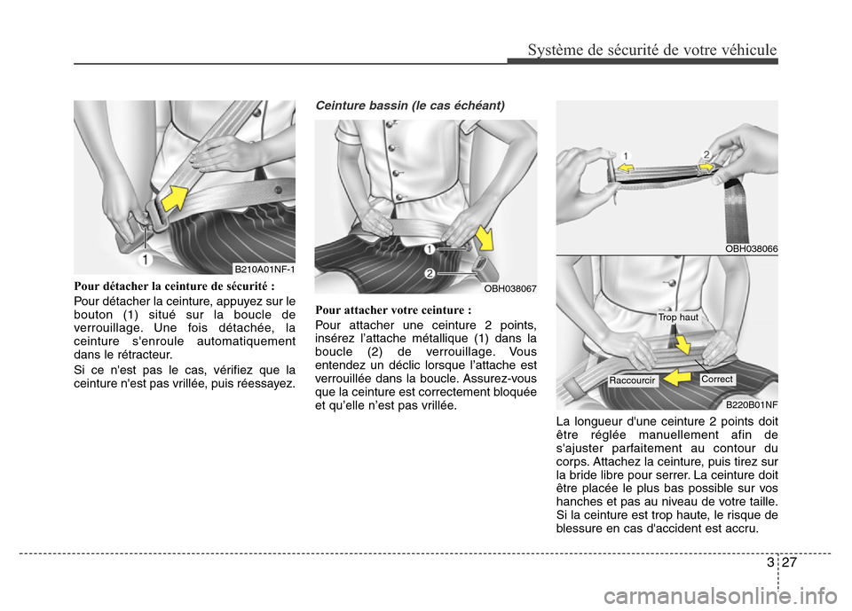 Hyundai Elantra 2015  Manuel du propriétaire (in French) 327
Système de sécurité de votre véhicule 
Pour détacher la ceinture de sécurité :
Pour détacher la ceinture, appuyez sur le
bouton (1) situé sur la boucle de
verrouillage. Une fois détaché