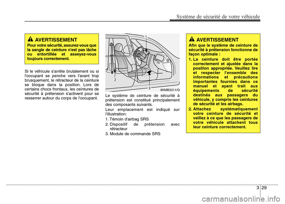 Hyundai Elantra 2015  Manuel du propriétaire (in French) 329
Système de sécurité de votre véhicule 
Si le véhicule sarrête brutalement ou si
loccupant se penche vers lavant trop
brusquement, le rétracteur de la ceinture
se bloque dans la position.