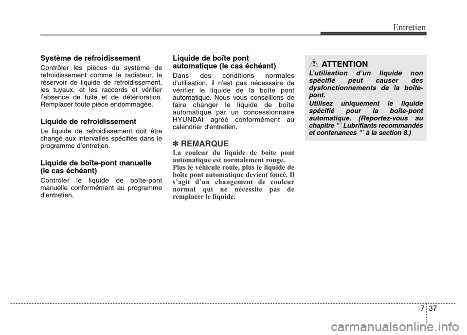 Hyundai Elantra 2015  Manuel du propriétaire (in French) 737
Entretien
Système de refroidissement
Contrôler les pièces du système de
refroidissement comme le radiateur, le
réservoir de liquide de refroidissement,
les tuyaux, et les raccords et vérifie