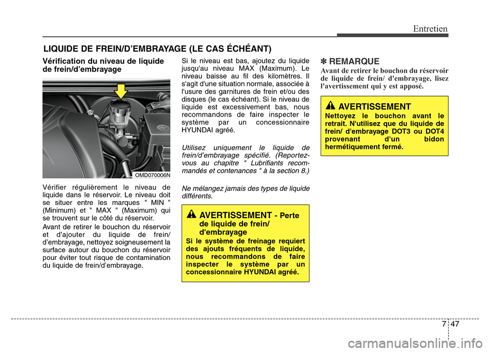 Hyundai Elantra 2015 Manuel du propriétaire (in French) 747
Entretien
Vérification du niveau de liquide
de frein/d’embrayage
Vérifier régulièrement le niveau de
liquide dans le réservoir. Le niveau doit
se situer entre les marques " MIN "
(Minimum) Hyundai Elantra 2015 Manuel du propriétaire (in French) 747
Entretien
Vérification du niveau de liquide
de frein/d’embrayage
Vérifier régulièrement le niveau de
liquide dans le réservoir. Le niveau doit
se situer entre les marques " MIN "
(Minimum)