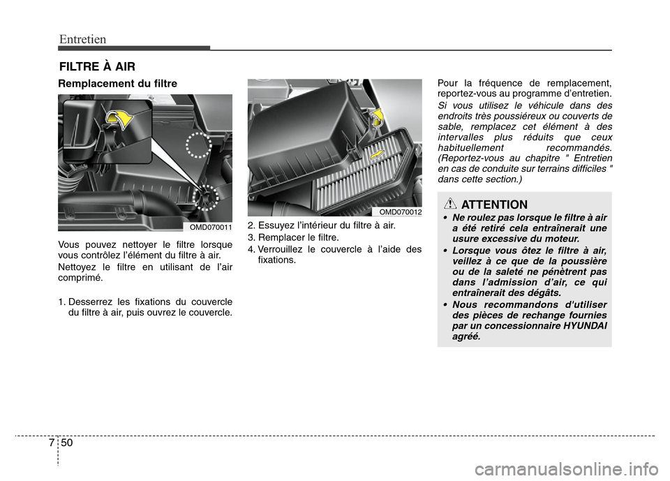 Hyundai Elantra 2015 Manuel du propriétaire (in French) Entretien
50 7
FILTRE À AIR
Remplacement du filtre
Vous pouvez nettoyer le filtre lorsque
vous contrôlez l’élément du filtre à air.
Nettoyez le filtre en utilisant de l’air
comprimé.
1. Dess Hyundai Elantra 2015 Manuel du propriétaire (in French) Entretien
50 7
FILTRE À AIR
Remplacement du filtre
Vous pouvez nettoyer le filtre lorsque
vous contrôlez l’élément du filtre à air.
Nettoyez le filtre en utilisant de l’air
comprimé.
1. Dess