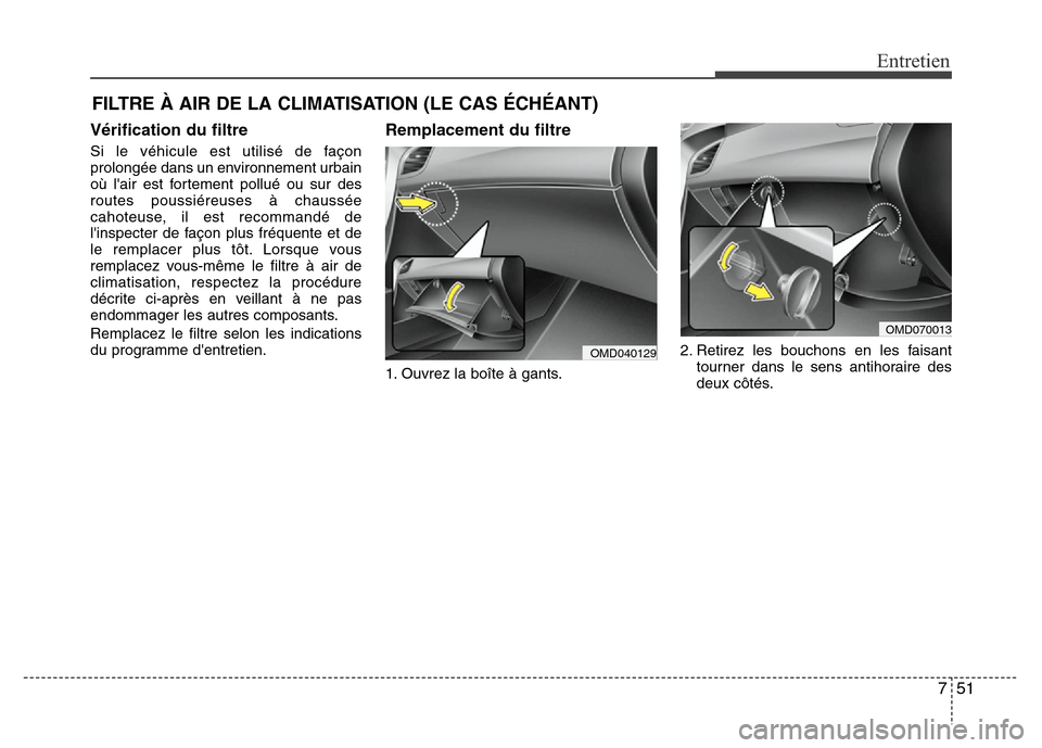 Hyundai Elantra 2015 Manuel du propriétaire (in French) 751
Entretien
FILTRE À AIR DE LA CLIMATISATION (LE CAS ÉCHÉANT)
Vérification du filtre
Si le véhicule est utilisé de façon
prolongée dans un environnement urbain
où lair est fortement pollu Hyundai Elantra 2015 Manuel du propriétaire (in French) 751
Entretien
FILTRE À AIR DE LA CLIMATISATION (LE CAS ÉCHÉANT)
Vérification du filtre
Si le véhicule est utilisé de façon
prolongée dans un environnement urbain
où lair est fortement pollu