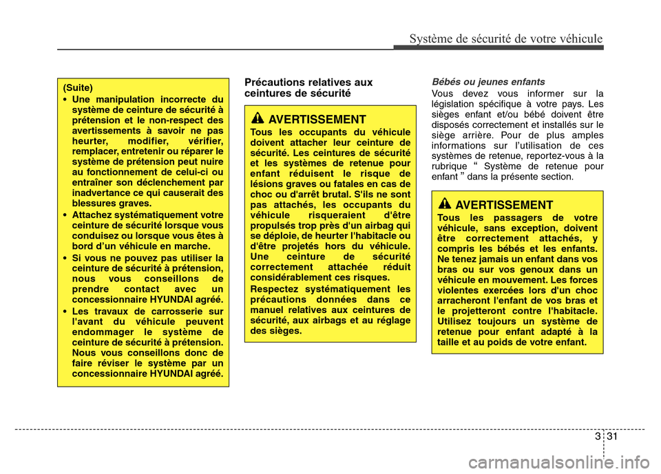 Hyundai Elantra 2015  Manuel du propriétaire (in French) 331
Système de sécurité de votre véhicule 
Précautions relatives aux
ceintures de sécuritéBébés ou jeunes enfants
Vous devez vous informer sur la
législation spécifique à votre pays. Les
s
