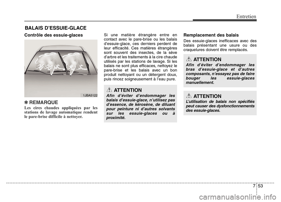 Hyundai Elantra 2015 Manuel du propriétaire (in French) 753
Entretien
BALAIS D’ESSUIE-GLACE
Contrôle des essuie-glaces
✽REMARQUE
Les cires chaudes appliquées par les
stations de lavage automatique rendent
le pare-brise difficile à nettoyer.
Si une m Hyundai Elantra 2015 Manuel du propriétaire (in French) 753
Entretien
BALAIS D’ESSUIE-GLACE
Contrôle des essuie-glaces
✽REMARQUE
Les cires chaudes appliquées par les
stations de lavage automatique rendent
le pare-brise difficile à nettoyer.
Si une m