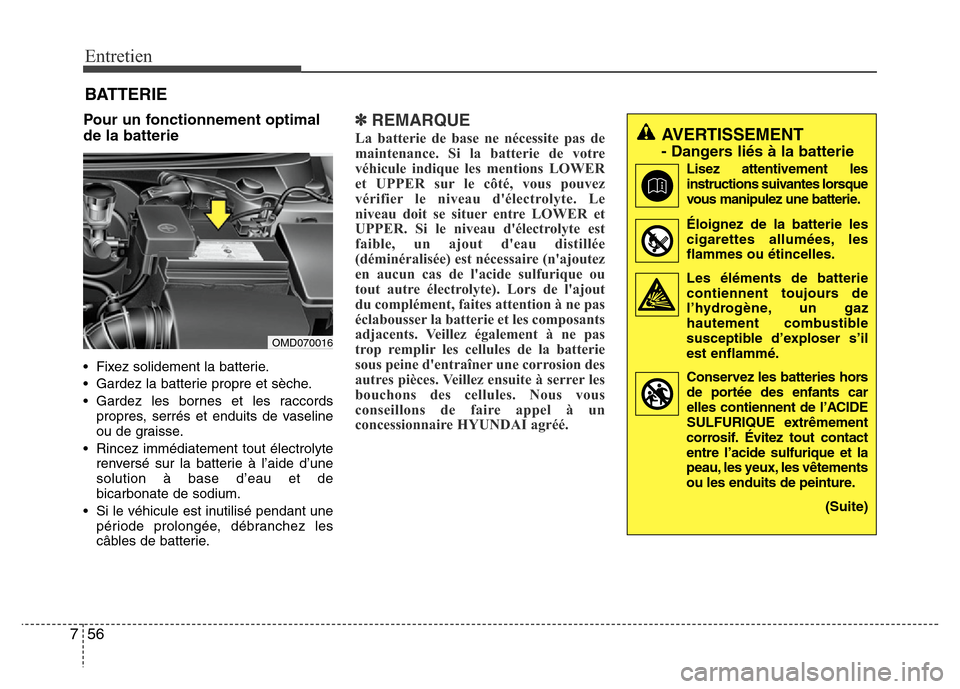 Hyundai Elantra 2015 Manuel du propriétaire (in French) Entretien
56 7
Pour un fonctionnement optimal
de la batterie
• Fixez solidement la batterie.
• Gardez la batterie propre et sèche.
• Gardez les bornes et les raccords
propres, serrés et enduit Hyundai Elantra 2015 Manuel du propriétaire (in French) Entretien
56 7
Pour un fonctionnement optimal
de la batterie
• Fixez solidement la batterie.
• Gardez la batterie propre et sèche.
• Gardez les bornes et les raccords
propres, serrés et enduit