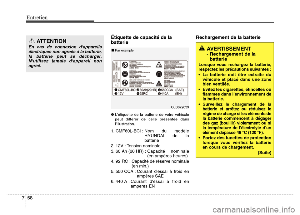 Hyundai Elantra 2015 Manuel du propriétaire (in French) Entretien
58 7
Étiquette de capacité de la
batterie
❈Létiquette de la batterie de votre véhicule
peut différer de celle présentée dans
lillustration.
1. CMF60L-BCI :Nom du modèle
HYUNDAI d Hyundai Elantra 2015 Manuel du propriétaire (in French) Entretien
58 7
Étiquette de capacité de la
batterie
❈Létiquette de la batterie de votre véhicule
peut différer de celle présentée dans
lillustration.
1. CMF60L-BCI :Nom du modèle
HYUNDAI d