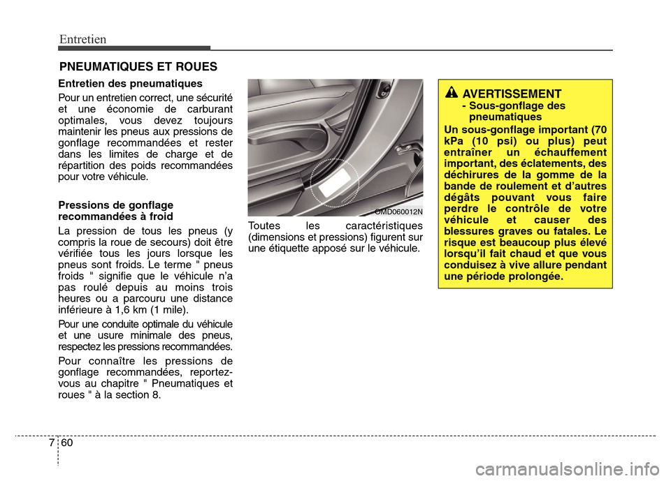 Hyundai Elantra 2015 Manuel du propriétaire (in French) Entretien
60 7
PNEUMATIQUES ET ROUES
Entretien des pneumatiques
Pour un entretien correct, une sécurité
et une économie de carburant
optimales, vous devez toujours
maintenir les pneus aux pressions Hyundai Elantra 2015 Manuel du propriétaire (in French) Entretien
60 7
PNEUMATIQUES ET ROUES
Entretien des pneumatiques
Pour un entretien correct, une sécurité
et une économie de carburant
optimales, vous devez toujours
maintenir les pneus aux pressions