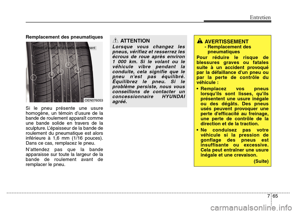 Hyundai Elantra 2015 Manuel du propriétaire (in French) 765
Entretien
Remplacement des pneumatiques
Si le pneu présente une usure
homogène, un témoin d’usure de la
bande de roulement apparaît comme
une bande solide en travers de la
sculpture. L’ép Hyundai Elantra 2015 Manuel du propriétaire (in French) 765
Entretien
Remplacement des pneumatiques
Si le pneu présente une usure
homogène, un témoin d’usure de la
bande de roulement apparaît comme
une bande solide en travers de la
sculpture. L’ép