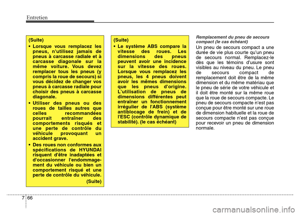 Hyundai Elantra 2015  Manuel du propriétaire (in French) Entretien
66 7
Remplacement du pneu de secours
compact (le cas échéant)
Un pneu de secours compact a une
durée de vie plus courte qu’un pneu
de secours normal. Remplacez-le
dès que les témoins 