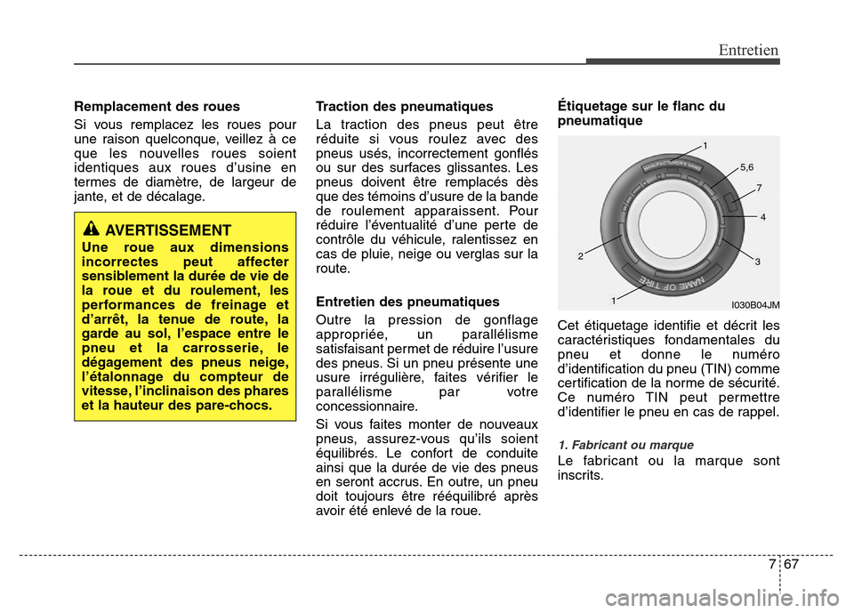 Hyundai Elantra 2015  Manuel du propriétaire (in French) 767
Entretien
Remplacement des roues
Si vous remplacez les roues pour
une raison quelconque, veillez à ce
que les nouvelles roues soient
identiques aux roues d’usine en
termes de diamètre, de larg