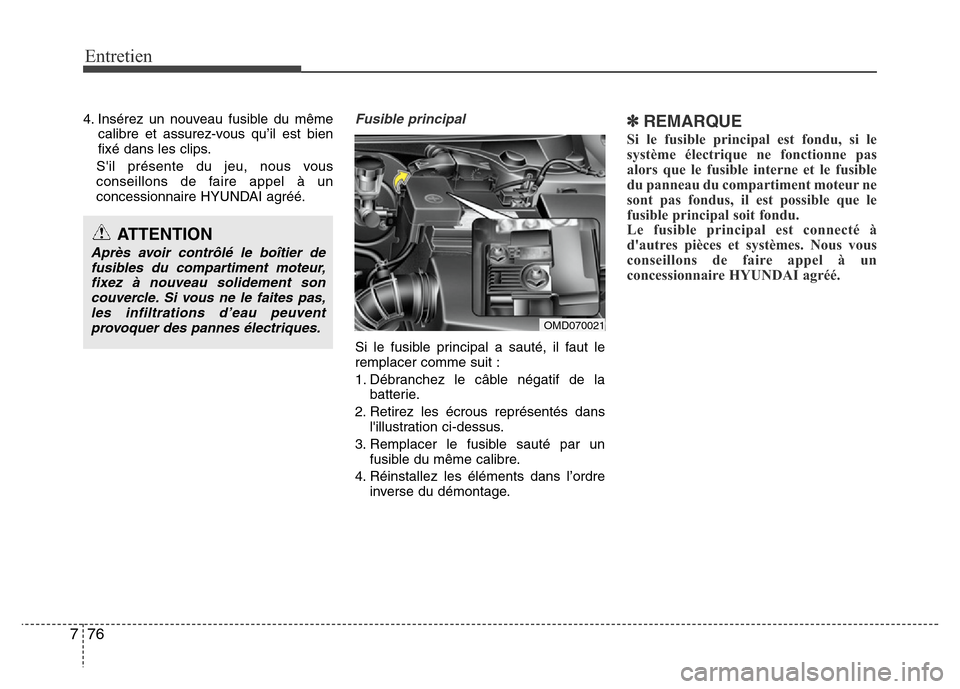 Hyundai Elantra 2015  Manuel du propriétaire (in French) Entretien
76 7
4. Insérez un nouveau fusible du même
calibre et assurez-vous qu’il est bien
fixé dans les clips.
Sil présente du jeu, nous vous
conseillons de faire appel à un
concessionnaire 
