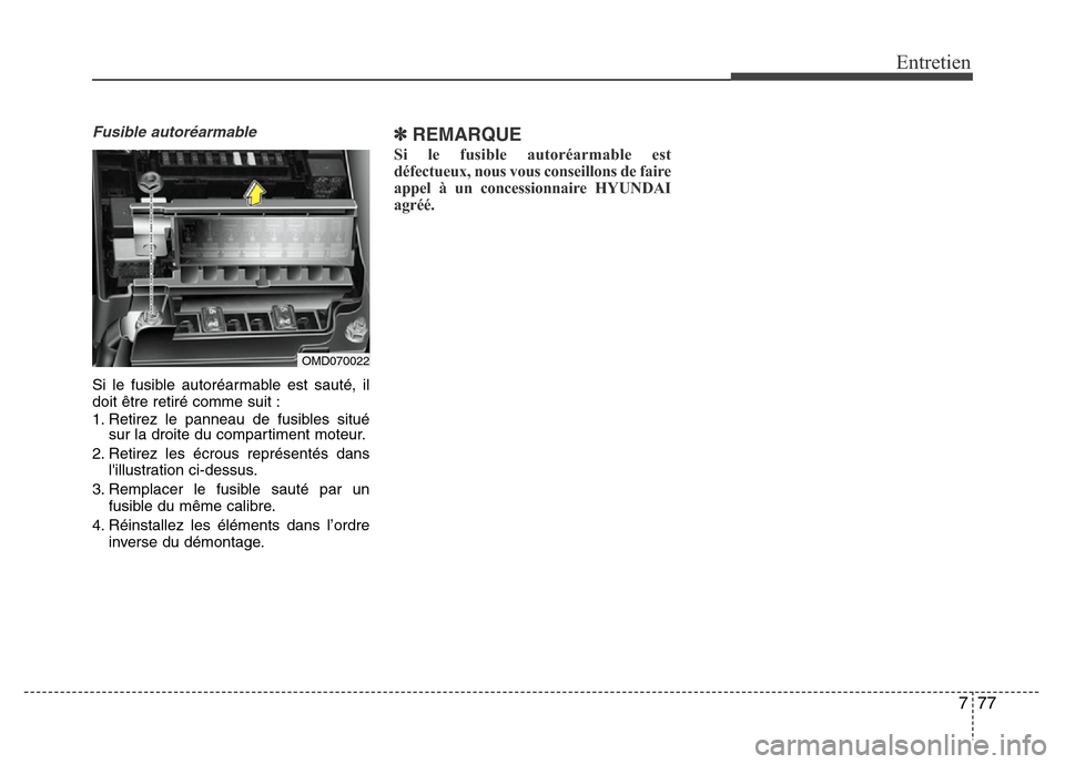 Hyundai Elantra 2015  Manuel du propriétaire (in French) 777
Entretien
Fusible autoréarmable
Si le fusible autoréarmable est sauté, il
doit être retiré comme suit :
1. Retirez le panneau de fusibles situé
sur la droite du compartiment moteur.
2. Retir
