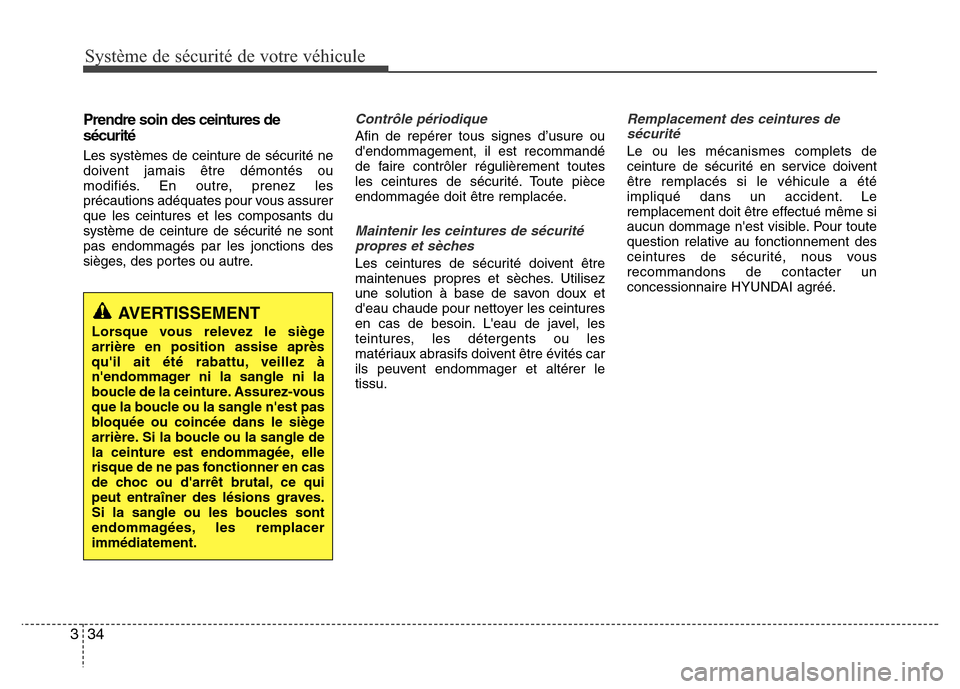 Hyundai Elantra 2015  Manuel du propriétaire (in French) Système de sécurité de votre véhicule 
34 3
Prendre soin des ceintures de
sécurité
Les systèmes de ceinture de sécurité ne
doivent jamais être démontés ou
modifiés. En outre, prenez les
p