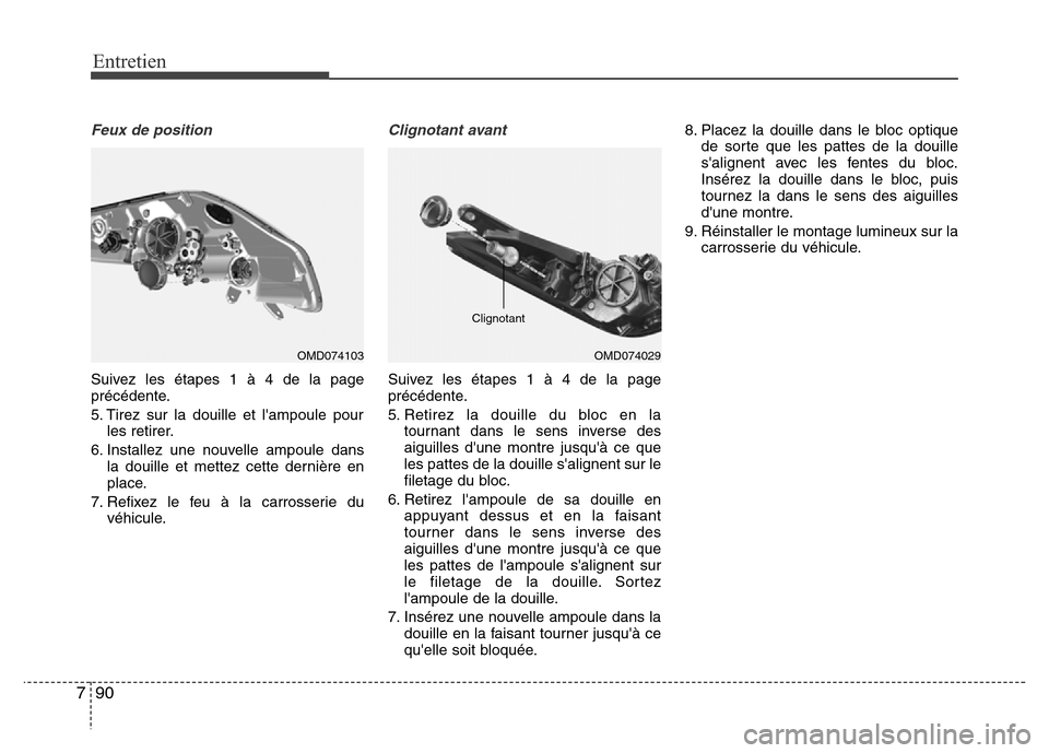 Hyundai Elantra 2015 Manuel du propriétaire (in French) Entretien
90 7
Feux de position
Suivez les étapes 1 à 4 de la page
précédente.
5. Tirez sur la douille et lampoule pour
les retirer.
6. Installez une nouvelle ampoule dans
la douille et mettez ce Hyundai Elantra 2015 Manuel du propriétaire (in French) Entretien
90 7
Feux de position
Suivez les étapes 1 à 4 de la page
précédente.
5. Tirez sur la douille et lampoule pour
les retirer.
6. Installez une nouvelle ampoule dans
la douille et mettez ce