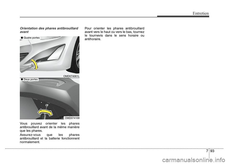 Hyundai Elantra 2015  Manuel du propriétaire (in French) 793
Entretien
Orientation des phares antibrouillard
avant
Vous pouvez orienter les phares
antibrouillard avant de la même manière
que les phares.
Assurez-vous que les phares
antibrouillard et la bat