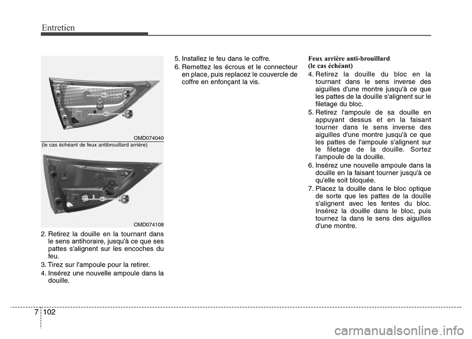Hyundai Elantra 2015  Manuel du propriétaire (in French) Entretien
102 7
2. Retirez la douille en la tournant dans
le sens antihoraire, jusquà ce que ses
pattes salignent sur les encoches du
feu.
3. Tirez sur lampoule pour la retirer.
4. Insérez une no