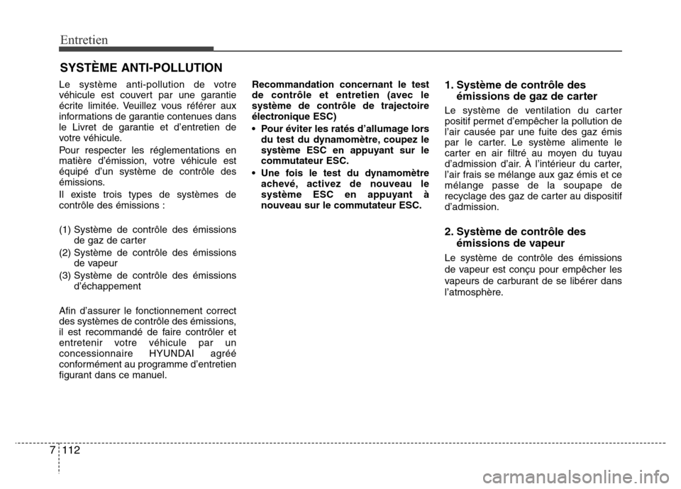 Hyundai Elantra 2015  Manuel du propriétaire (in French) Entretien
112 7
SYSTÈME ANTI-POLLUTION
Le système anti-pollution de votre
véhicule est couvert par une garantie
écrite limitée. Veuillez vous référer aux
informations de garantie contenues dans