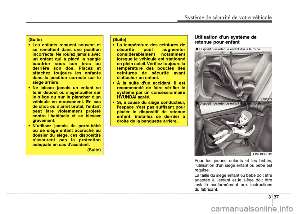 Hyundai Elantra 2015  Manuel du propriétaire (in French) 337
Système de sécurité de votre véhicule 
Utilisation dun système de
retenue pour enfant
Pour les jeunes enfants et les bébés,
lutilisation dun siège enfant ou bébé est
requise.
La taill