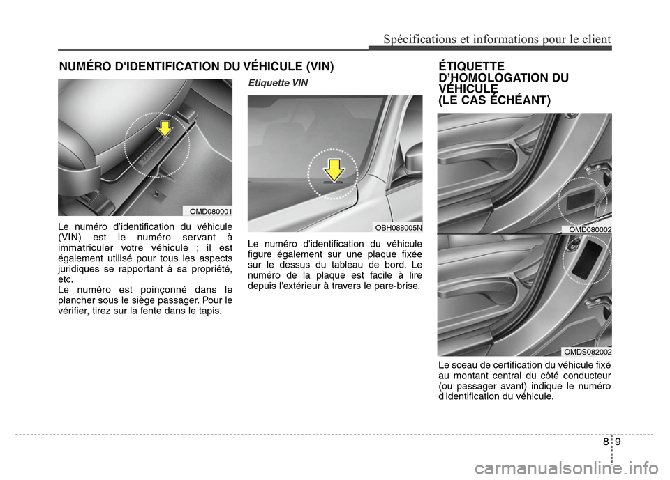 Hyundai Elantra 2015  Manuel du propriétaire (in French) 89
Spécifications et informations pour le client
NUMÉRO DIDENTIFICATION DU VÉHICULE (VIN)
Le numéro d’identification du véhicule
(VIN) est le numéro servant à
immatriculer votre véhicule ; 