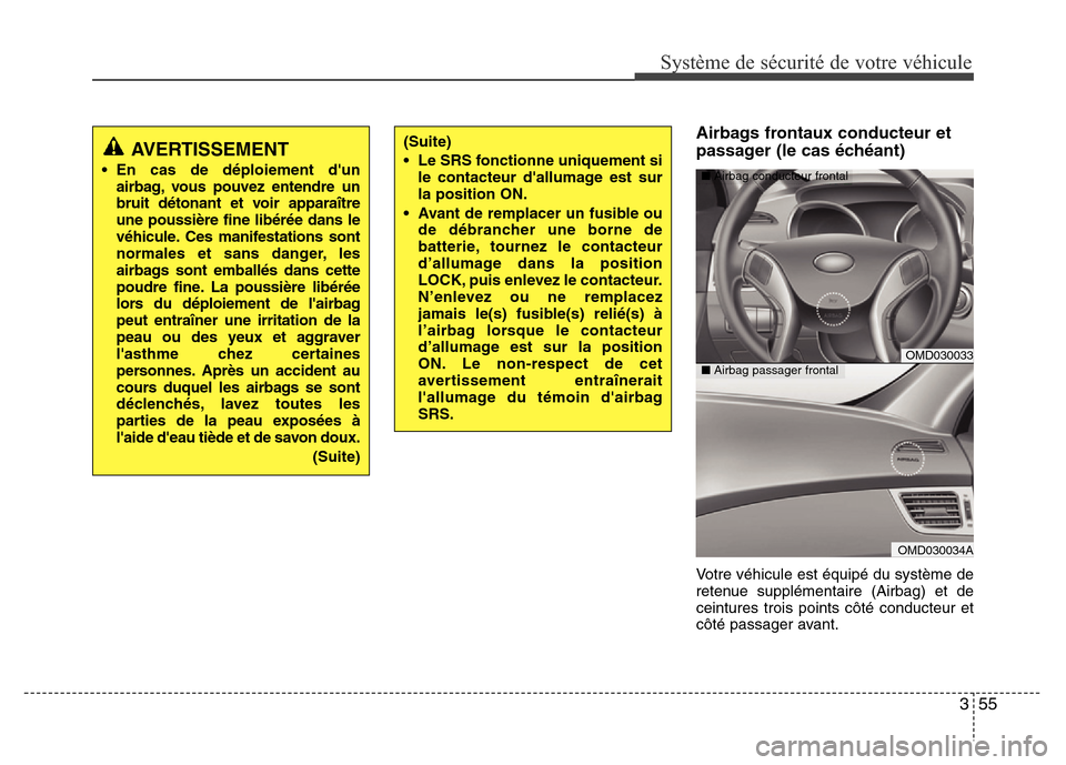 Hyundai Elantra 2015  Manuel du propriétaire (in French) 355
Système de sécurité de votre véhicule 
Airbags frontaux conducteur et
passager (le cas échéant)
Votre véhicule est équipé du système de
retenue supplémentaire (Airbag) et de
ceintures t