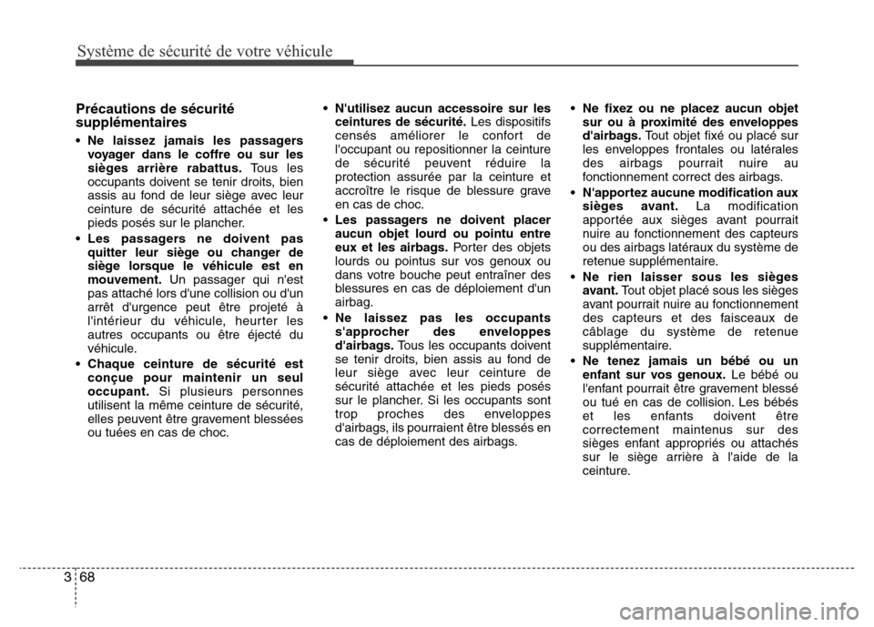 Hyundai Elantra 2015  Manuel du propriétaire (in French) Système de sécurité de votre véhicule 
68 3
Précautions de sécurité
supplémentaires
• Ne laissez jamais les passagers
voyager dans le coffre ou sur les
sièges arrière rabattus.Tous les
occ