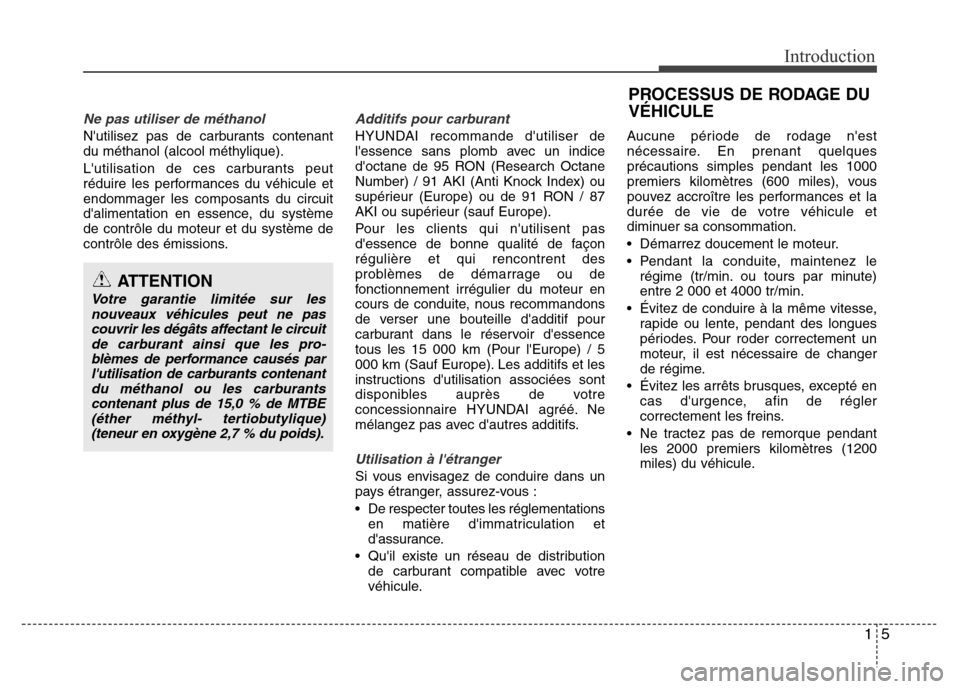 Hyundai Elantra 2015 Manuel du propriétaire (in French) 15
Introduction
Ne pas utiliser de méthanol
Nutilisez pas de carburants contenant
du méthanol (alcool méthylique).
Lutilisation de ces carburants peut
réduire les performances du véhicule et
en Hyundai Elantra 2015 Manuel du propriétaire (in French) 15
Introduction
Ne pas utiliser de méthanol
Nutilisez pas de carburants contenant
du méthanol (alcool méthylique).
Lutilisation de ces carburants peut
réduire les performances du véhicule et
en