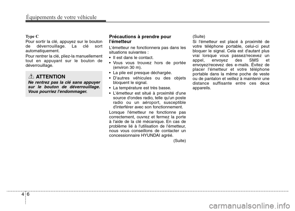 Hyundai Elantra 2015 Manuel du propriétaire (in French) 6 4
Équipements de votre véhicule
Ty p e C
Pour sortir la clé, appuyez sur le bouton
de déverrouillage. La clé sort
automatiquement.
Pour rentrer la clé, pliez-la manuellement
tout en appuyant Hyundai Elantra 2015 Manuel du propriétaire (in French) 6 4
Équipements de votre véhicule
Ty p e C
Pour sortir la clé, appuyez sur le bouton
de déverrouillage. La clé sort
automatiquement.
Pour rentrer la clé, pliez-la manuellement
tout en appuyant
