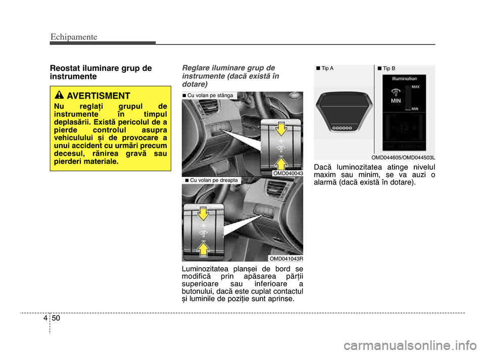 Hyundai Elantra 2015 Manualul de utilizare (in Romanian) Echi\bamente
504
Reostat iluminare grup de
instrumenteReglare iluminare grup de
instrumente (dacă există în
dotare)
Luminozitatea planșei de bord se
modifică prin apăsarea părții
superi Hyundai Elantra 2015 Manualul de utilizare (in Romanian) Echi\bamente
504
Reostat iluminare grup de
instrumenteReglare iluminare grup de
instrumente (dacă există în
dotare)
Luminozitatea planșei de bord se
modifică prin apăsarea părții
superi