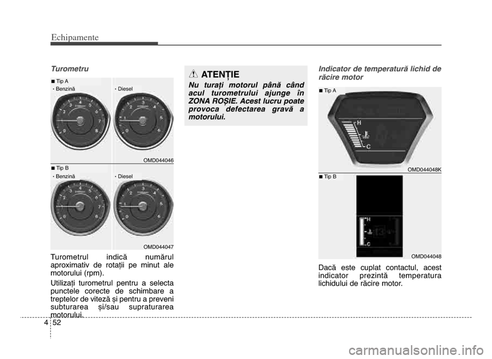 Hyundai Elantra 2015 Manualul de utilizare (in Romanian) Echi\bamente
5\f4
Turometru
Turometrul indică numărul
aproximativ de rotații pe minut ale
motorului (rpm)\b
Utilizați turometrul pentru a selecta
punctele corecte de schimbare a
tre Hyundai Elantra 2015 Manualul de utilizare (in Romanian) Echi\bamente
5\f4
Turometru
Turometrul indică numărul
aproximativ de rotații pe minut ale
motorului (rpm)\b
Utilizați turometrul pentru a selecta
punctele corecte de schimbare a
tre