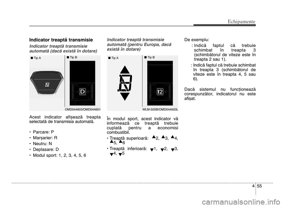 Hyundai Elantra 2015 Manualul de utilizare (in Romanian) 4 55
Echi\bamente
Indicator treaptă transmisie
Indicator treaptă transmisie
automată (dacă există în dotare)
Acest indicator afișează treapta
selectată de transmisia automată\b
• Parcar Hyundai Elantra 2015 Manualul de utilizare (in Romanian) 4 55
Echi\bamente
Indicator treaptă transmisie
Indicator treaptă transmisie
automată (dacă există în dotare)
Acest indicator afișează treapta
selectată de transmisia automată\b
• Parcar