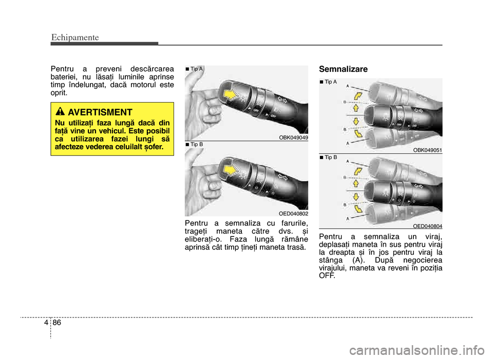 Hyundai Elantra 2015 Manualul de utilizare (in Romanian) Echi\bamente
864
Pentru a preveni descărcarea
bateriei, nu lăsați luminile aprinse
timp îndelungat, dacă motorul este
oprit\bPentru a semnaliza cu farurile,
trageți maneta cătr Hyundai Elantra 2015 Manualul de utilizare (in Romanian) Echi\bamente
864
Pentru a preveni descărcarea
bateriei, nu lăsați luminile aprinse
timp îndelungat, dacă motorul este
oprit\bPentru a semnaliza cu farurile,
trageți maneta cătr