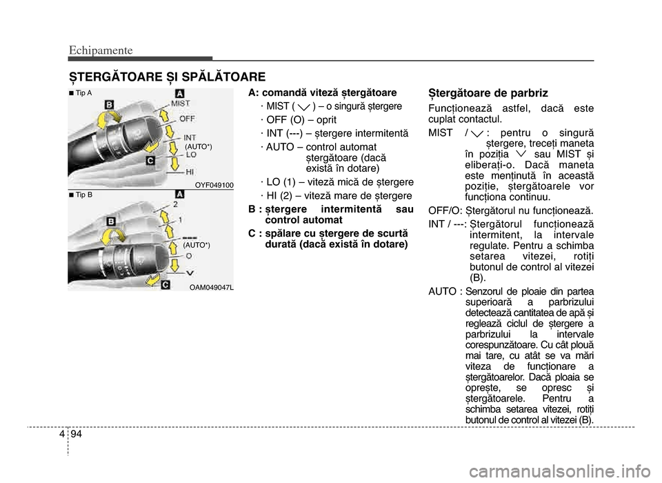 Hyundai Elantra 2015 Manualul de utilizare (in Romanian) Echi\bamente
944
A: comandă viteză ștergătoare·
MIST ( ) – o singură ștergere
· Off (O) – oprit
· INT (---) – ștergere intermitentă
· AUTO – control automat ștergătoare (dacă
e Hyundai Elantra 2015 Manualul de utilizare (in Romanian) Echi\bamente
944
A: comandă viteză ștergătoare·
MIST ( ) – o singură ștergere
· Off (O) – oprit
· INT (---) – ștergere intermitentă
· AUTO – control automat ștergătoare (dacă
e