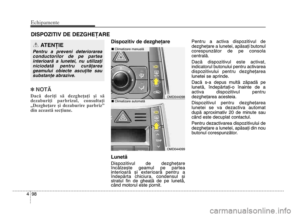 Hyundai Elantra 2015  Manualul de utilizare (in Romanian) Echi\bamente
984
]NOTĂ
Dacă  doriți  să  dezghețați  și  să
dezaburiți  parbrizul,  consultați
„Dezghețare  și  dezaburire  parbriz”
din această secțiune. 
Dispozitiv de dezghețare

