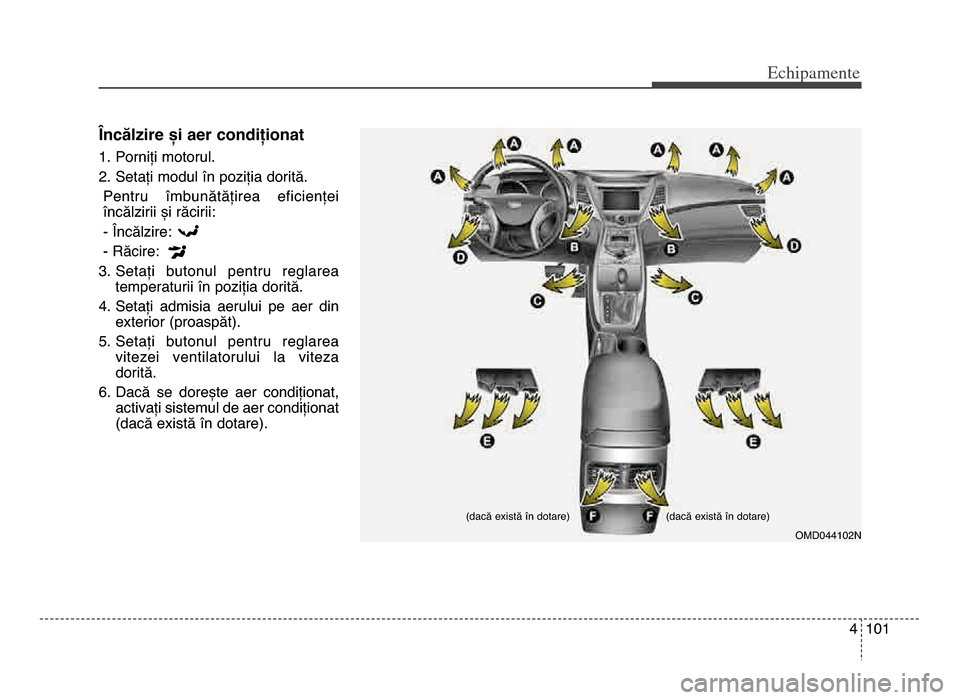 Hyundai Elantra 2015 Manualul de utilizare (in Romanian) 4 101
Echi\bamente
Încălzire și aer condiționat
1\b Porniți motorul\b
\f\b Setați modul în poziția dorită\bPentru îmbunătățirea eficienței
încălzirii și răcirii:- Încălzire:
- R Hyundai Elantra 2015 Manualul de utilizare (in Romanian) 4 101
Echi\bamente
Încălzire și aer condiționat
1\b Porniți motorul\b
\f\b Setați modul în poziția dorită\bPentru îmbunătățirea eficienței
încălzirii și răcirii:- Încălzire:
- R