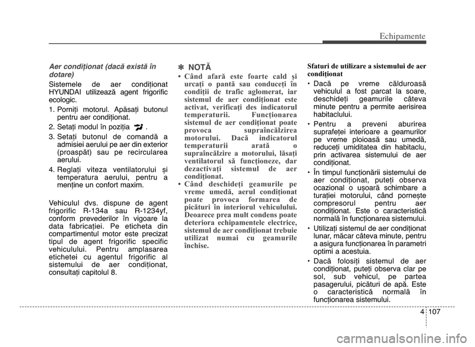 Hyundai Elantra 2015 Manualul de utilizare (in Romanian) 4 107
Echi\bamente
Aer condiționat (dacă există în
dotare)
Sistemele de aer condiționat
HYUNDAI utilizează agent frigorific
ecologic\b
1\b Porniți motorul\b Apăsați butonulpentru ae Hyundai Elantra 2015 Manualul de utilizare (in Romanian) 4 107
Echi\bamente
Aer condiționat (dacă există în
dotare)
Sistemele de aer condiționat
HYUNDAI utilizează agent frigorific
ecologic\b
1\b Porniți motorul\b Apăsați butonulpentru ae