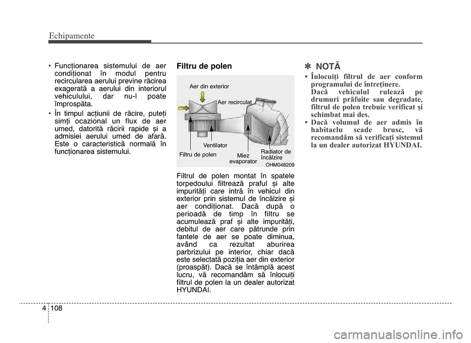 Hyundai Elantra 2015 Manualul de utilizare (in Romanian) Echi\bamente
1084
• funcționarea sistemului de aercondiționat în modul pentru
recircularea aerului previne răcirea
exagerată a aerului din interiorul
vehiculului, dar nu-l poate
î Hyundai Elantra 2015 Manualul de utilizare (in Romanian) Echi\bamente
1084
• funcționarea sistemului de aercondiționat în modul pentru
recircularea aerului previne răcirea
exagerată a aerului din interiorul
vehiculului, dar nu-l poate
î