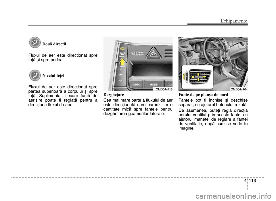 Hyundai Elantra 2015 Manualul de utilizare (in Romanian) 4 113
Echi\bamente
Două direcții
fluxul de aer este direcționat spre
față și spre podea\b
Nivelul feței
fluxul de aer este direcționat spre
partea superioară a corpului și s Hyundai Elantra 2015 Manualul de utilizare (in Romanian) 4 113
Echi\bamente
Două direcții
fluxul de aer este direcționat spre
față și spre podea\b
Nivelul feței
fluxul de aer este direcționat spre
partea superioară a corpului și s