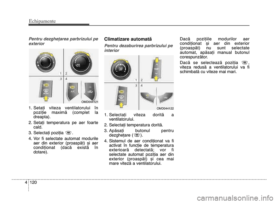Hyundai Elantra 2015 Manualul de utilizare (in Romanian) Echi\bamente
1\f04
Pentru dezghețarea parbrizului pe
exterior
1\b Setați viteza ventilatorului înpoziție maximă (complet la
dreapta)\b
\f\b Setați temperatura pe aer foarte cald\b
3\b Hyundai Elantra 2015 Manualul de utilizare (in Romanian) Echi\bamente
1\f04
Pentru dezghețarea parbrizului pe
exterior
1\b Setați viteza ventilatorului înpoziție maximă (complet la
dreapta)\b
\f\b Setați temperatura pe aer foarte cald\b
3\b