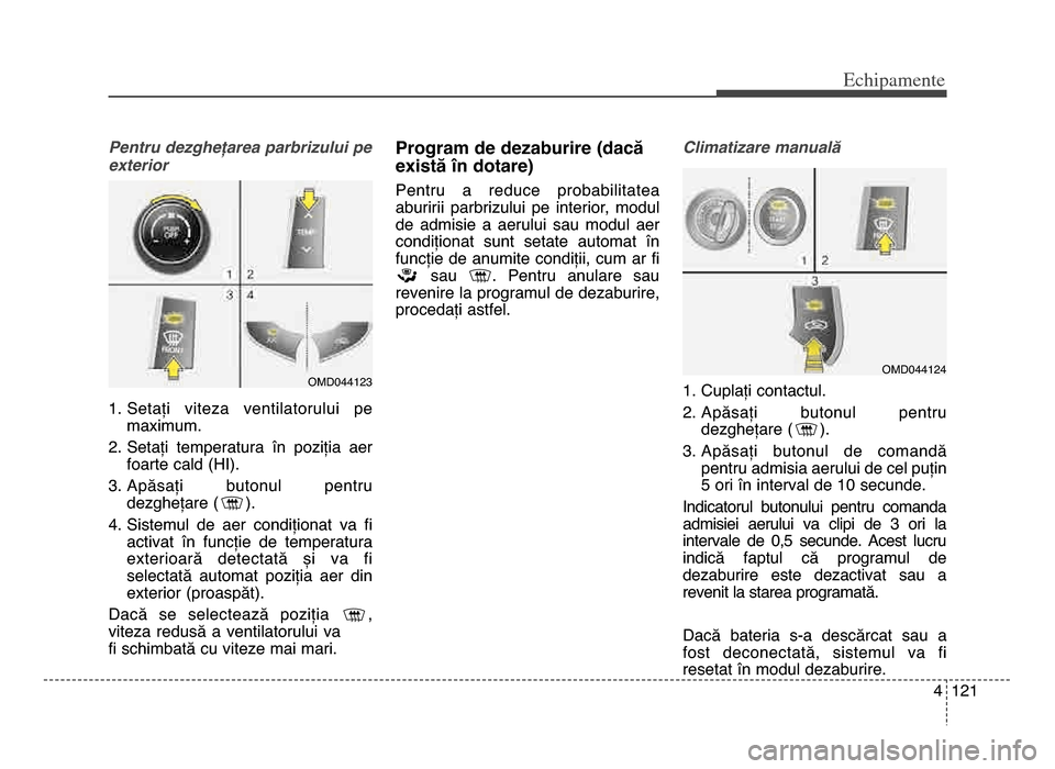 Hyundai Elantra 2015 Manualul de utilizare (in Romanian) 4 1\f1
Echi\bamente
Pentru dezghețarea parbrizului pe
exterior
1\b Setați viteza ventilatorului pemaximum\b
\f\b Setați temperatura în poziția aer foarte cald (HI)\b
3\b Apăsați butonu Hyundai Elantra 2015 Manualul de utilizare (in Romanian) 4 1\f1
Echi\bamente
Pentru dezghețarea parbrizului pe
exterior
1\b Setați viteza ventilatorului pemaximum\b
\f\b Setați temperatura în poziția aer foarte cald (HI)\b
3\b Apăsați butonu