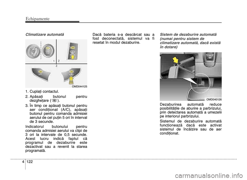 Hyundai Elantra 2015 Manualul de utilizare (in Romanian) Echi\bamente
1\f\f4
Climatizare automată
1\b Cuplați contactul\b
\f\b Apăsați butonul pentrudezghețare ( )\b
3\b În timp ce apăsați butonul pentru aer condiționat (A/C), apăsați
b Hyundai Elantra 2015 Manualul de utilizare (in Romanian) Echi\bamente
1\f\f4
Climatizare automată
1\b Cuplați contactul\b
\f\b Apăsați butonul pentrudezghețare ( )\b
3\b În timp ce apăsați butonul pentru aer condiționat (A/C), apăsați
b