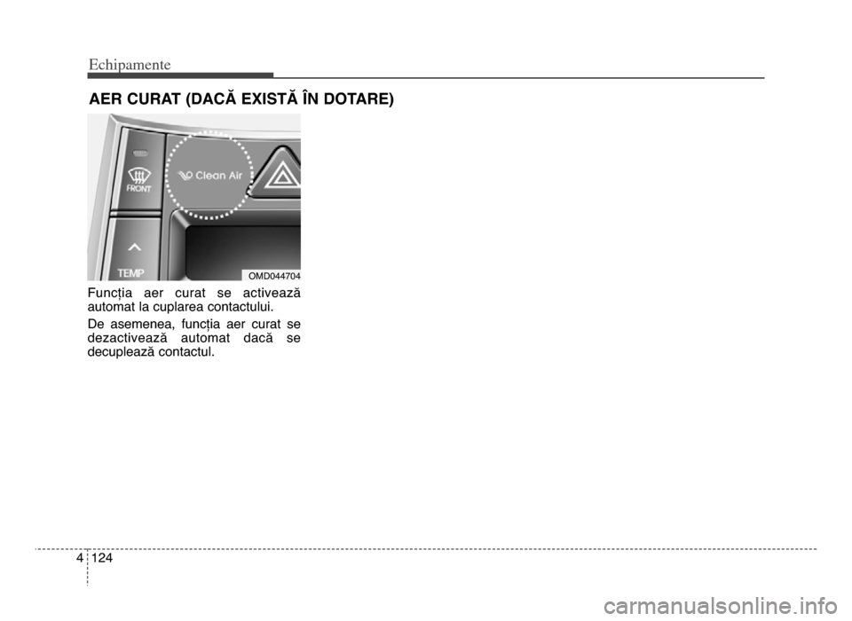 Hyundai Elantra 2015 Manualul de utilizare (in Romanian) Echi\bamente
1\f44
funcția aer curat se activează
automat la cuplarea contactului\b
De asemenea, funcția aer curat se
dezactivează automat dacă se
decuplează contactul\b
AER CURAT (D Hyundai Elantra 2015 Manualul de utilizare (in Romanian) Echi\bamente
1\f44
funcția aer curat se activează
automat la cuplarea contactului\b
De asemenea, funcția aer curat se
dezactivează automat dacă se
decuplează contactul\b
AER CURAT (D