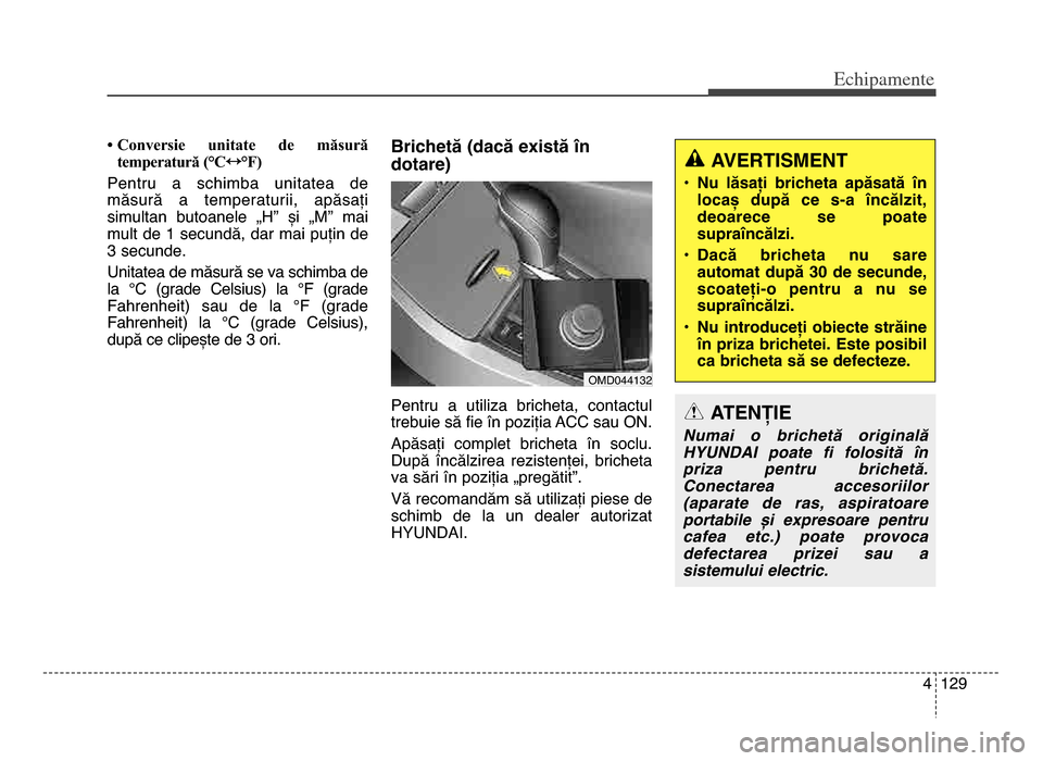 Hyundai Elantra 2015 Manualul de utilizare (in Romanian) 4 1\f9
Echi\bamente
• Conversie unitate de măsurătemperatură (°C ↔
°F)
Pentru a schimba unitatea de
măsură a temperaturii, apăsați
simultan butoanele „H” și „M” ma Hyundai Elantra 2015 Manualul de utilizare (in Romanian) 4 1\f9
Echi\bamente
• Conversie unitate de măsurătemperatură (°C ↔
°F)
Pentru a schimba unitatea de
măsură a temperaturii, apăsați
simultan butoanele „H” și „M” ma