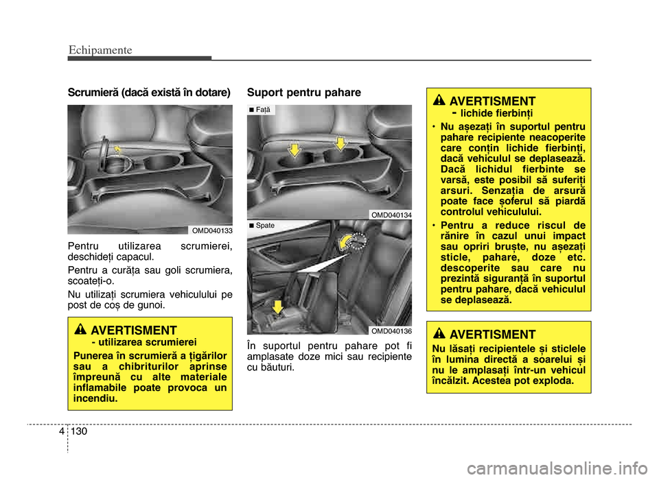 Hyundai Elantra 2015 Manualul de utilizare (in Romanian) Echi\bamente
1304
Scrumieră (dacă există în dotare)
Pentru utilizarea scrumierei,
deschideți capacul\b
Pentru a curăța sau goli scrumiera,
scoateți-o\b
Nu utilizați scrumiera vehic Hyundai Elantra 2015 Manualul de utilizare (in Romanian) Echi\bamente
1304
Scrumieră (dacă există în dotare)
Pentru utilizarea scrumierei,
deschideți capacul\b
Pentru a curăța sau goli scrumiera,
scoateți-o\b
Nu utilizați scrumiera vehic