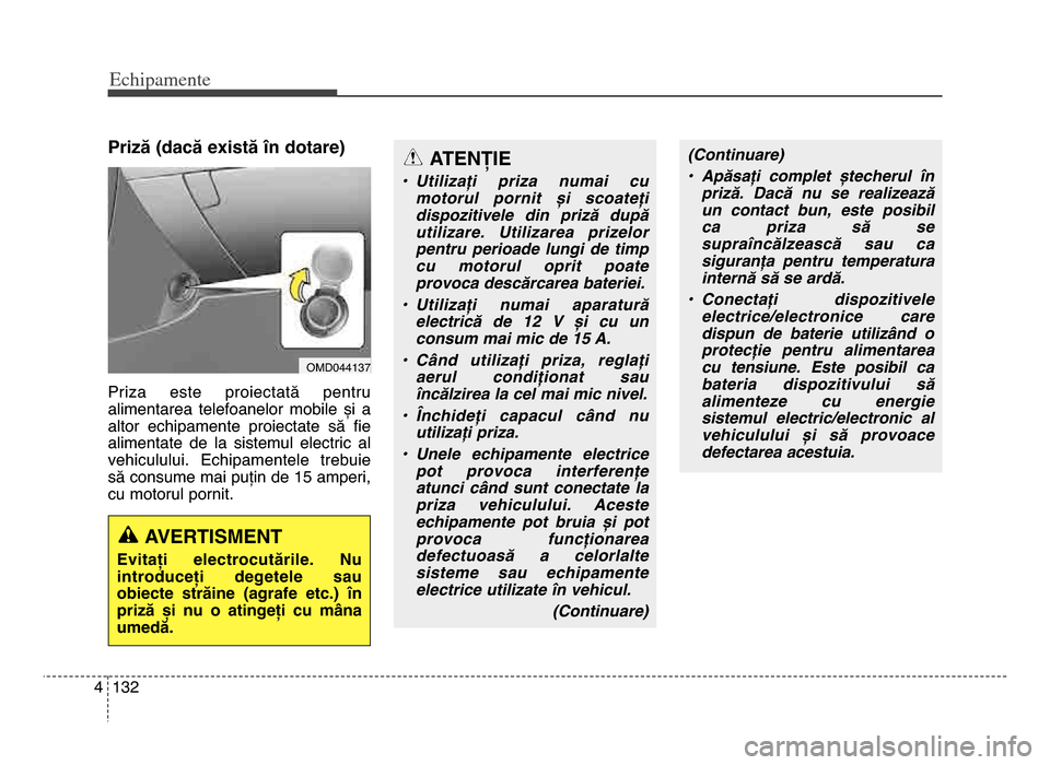 Hyundai Elantra 2015 Manualul de utilizare (in Romanian) Echi\bamente
13\f4
Priză (dacă există în dotare)
Priza este proiectată pentru
alimentarea telefoanelor mobile și a
altor echipamente proiectate să fie
alimentate de la sistemul e Hyundai Elantra 2015 Manualul de utilizare (in Romanian) Echi\bamente
13\f4
Priză (dacă există în dotare)
Priza este proiectată pentru
alimentarea telefoanelor mobile și a
altor echipamente proiectate să fie
alimentate de la sistemul e