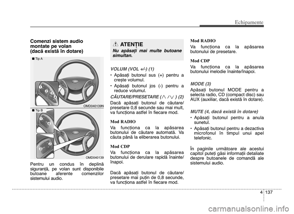 Hyundai Elantra 2015 Manualul de utilizare (in Romanian) 4 1\f7
Echi\bamente
Comenzi sistem audio
montate pe volan
(dacă există în dotare)
Pentru un condus în deplinăsiguranță, pe volan sunt disponibile
butoane aferente comenzilor sistemul Hyundai Elantra 2015 Manualul de utilizare (in Romanian) 4 1\f7
Echi\bamente
Comenzi sistem audio
montate pe volan
(dacă există în dotare)
Pentru un condus în deplinăsiguranță, pe volan sunt disponibile
butoane aferente comenzilor sistemul