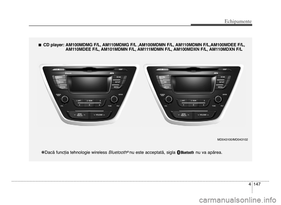 Hyundai Elantra 2015  Manualul de utilizare (in Romanian) 4 147
Echi\bamente
n Cd player\f Am1\b\bmdmG F/L, Am11\bmdmG F/L ,Am1\b\bmdmN F/L, Am11\bmdmN F/L,Am1\b\bmdEE F/L,Am11\bmdEE F/L, Am1\b1mdmN F/L, Am111mdmN F/L, Am1\b\bmdXN F/L, Am11\bmdXN F/L
kdacă 